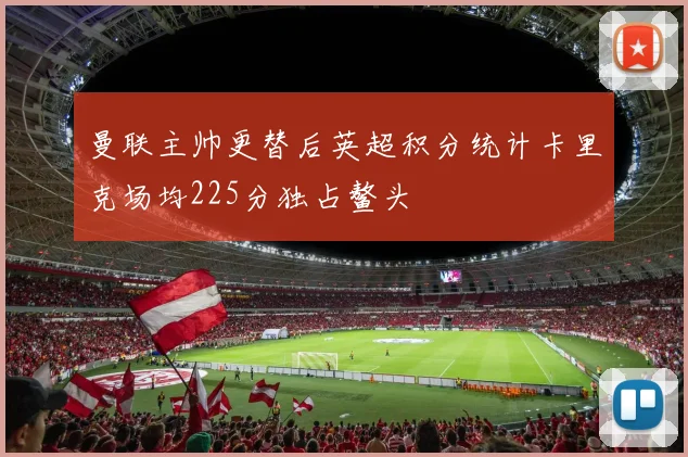 曼联主帅更替后英超积分统计卡里克场均225分独占鳌头